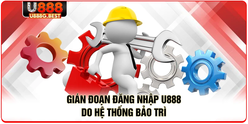Gián đoạn đăng nhập U888 do hệ thống bảo trì