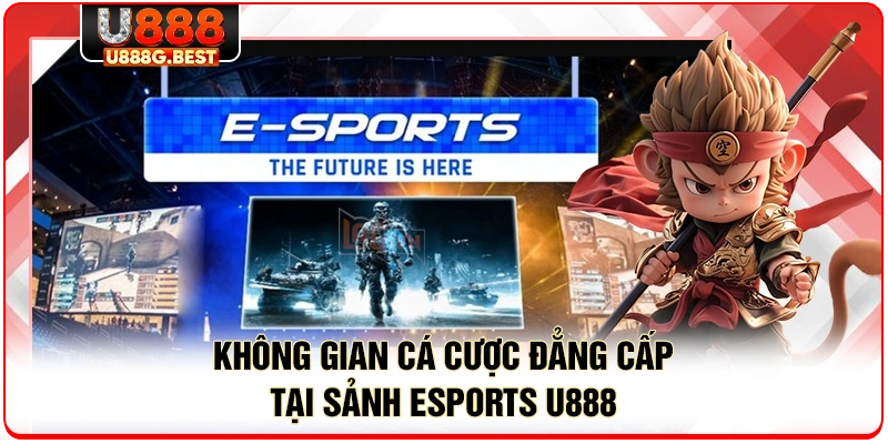 Không gian cá cược đẳng cấp tại sảnh esports U888