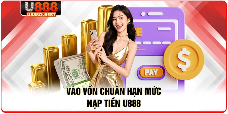 Vào vốn chuẩn hạn mức nạp tiền U888 